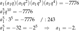 a1(a1q)(a1q2)(a1q3)(a1q 4) = − 7776 5 10 a1q = − 777 6 a5 ⋅35 = − 7776 / : 243 1 a51 = − 32 = − 25 ⇒ a1 = − 2. 