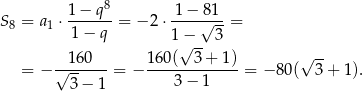  1− q8 1− 81 S8 = a1 ⋅-------= − 2 ⋅----√---= 1 − q 1√−-- 3 160 160( 3 + 1) √ -- = − √-------= − -------------= − 80( 3 + 1). 3 − 1 3− 1 