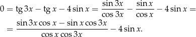  sin3x sin x 0 = tg 3x − tgx − 4 sinx = -------− ----- − 4 sin x = cos 3x co sx = sin-3x-cosx-−-sin-xco-s3x-− 4 sinx . co sx cos3x 
