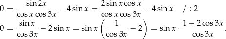  --sin-2x---- 2sinx-cos-x- 0 = cosx cos 3x − 4sin x = cosx cos3x − 4sin x / : 2 sin x ( 1 ) 1− 2 cos 3x 0 = ------− 2sin x = sinx -------− 2 = sinx ⋅ -----------. cos3x cos 3x co s3x 