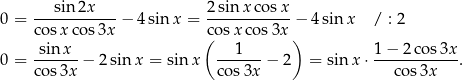 0 = --sin-2x----− 4sin x = 2sinx-cos-x-− 4sin x / : 2 cosx cos 3x (cosx cos3x ) sin-x-- --1---- 1−-2-cos-3x- 0 = cos3x − 2sin x = sinx cos 3x − 2 = sinx ⋅ co s3x . 