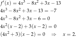 f ′(x ) = 4x3 − 8x2 + 3x − 13 3 2 4x − 8x + 3x − 13 = − 7 4x 3 − 8x2 + 3x − 6 = 0 2 4x (x− 2)+ 3(x − 2) = 0 (4x 2 + 3)(x− 2) = 0 ⇒ x = 2. 