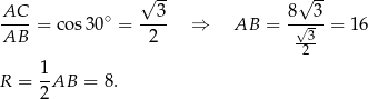  √ -- √ -- AC-- ∘ --3- 8√-3- AB = cos 30 = 2 ⇒ AB = -3- = 16 2 1- R = 2 AB = 8. 