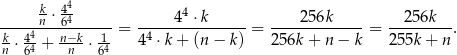  k 44 4 -----n-⋅64------= -----4-⋅k------= ----256k-----= --256k---. k ⋅ 44+ n−k-⋅ 1 44 ⋅k + (n − k) 256k + n − k 255k + n n 64 n 64 