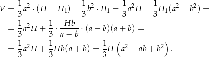  1 1 1 1 V = -a 2 ⋅(H + H 1)− -b2 ⋅H 1 = -a2H + --H 1(a2 − b 2) = 3 3 3 3 = 1a 2H + 1⋅ -Hb--⋅ (a− b )(a+ b ) = 3 3 a− b 1 2 1 1 ( 2 2) = -a H + -Hb (a + b) = --H a + ab + b . 3 3 3 