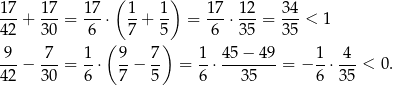 17 17 17 ( 1 1) 17 12 34 ---+ ---= --⋅ -+ -- = --⋅ ---= ---< 1 42 30 6 ( 7 5) 6 35 35 9 7 1 9 7 1 45− 49 1 4 42-− 30-= 6 ⋅ 7-− 5- = 6-⋅ --35----= − 6-⋅ 35-< 0 . 