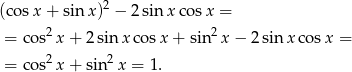  2 (cosx + sin x) − 2sin xco sx = = cos2 x+ 2sinx cos x+ sin 2x − 2 sin x cosx = 2 2 = cos x+ sin x = 1 . 