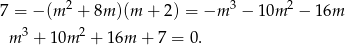 7 = − (m2 + 8m )(m + 2) = −m 3 − 10m 2 − 1 6m m3 + 10m 2 + 16m + 7 = 0. 