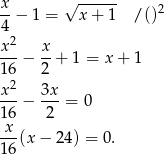 x- √ ------ 2 4 − 1 = x + 1 /() 2 x--− x-+ 1 = x + 1 16 2 x2 3x ---− --- = 0 1x6 2 --(x − 2 4) = 0. 16 