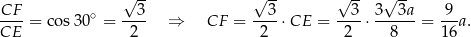 CF √ 3- √ 3- √ 3- 3√ 3a 9 ----= cos 30∘ = ---- ⇒ CF = ----⋅CE = ----⋅------ = ---a. CE 2 2 2 8 16 