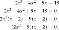  3 2 2x − 4x + 9x = 18 2x 3 − 4x 2 + 9x− 18 = 0 2x 2(x− 2)+ 9(x − 2) = 0 2 (2x + 9)(x − 2) = 0. 