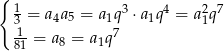 { 13 = a4a5 = a1q3 ⋅a1q4 = a21q7 1-= a = a q7 81 8 1 