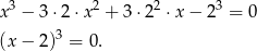 x3 − 3⋅ 2⋅x 2 + 3 ⋅22 ⋅x− 23 = 0 (x− 2)3 = 0. 
