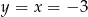 y = x = − 3 