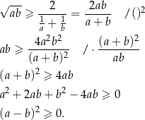 √ --- ab ≥ --2--- = -2ab-- /()2 1a + 1b a + b 2 2 2 ab ≥ --4a-b-- / ⋅ (a-+-b) (a + b)2 ab 2 (a+ b) ≥ 4ab a2 + 2ab+ b2 − 4ab ≥ 0 2 (a− b) ≥ 0. 