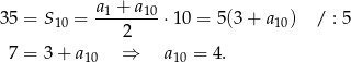  a + a 35 = S10 = -1----10 ⋅10 = 5(3 + a10) / : 5 2 7 = 3+ a 10 ⇒ a10 = 4. 
