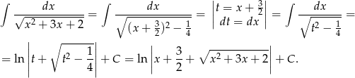  | | ∫ dx ∫ dx |t = x + 3| ∫ dx √--2----------= ∘-------------- = ||dt = dx 2|| = ∘--------= x + 3x+ 2 (x + 32)2 − 14 t2 − 14 || ∘ ------|| | | | 2 1| || 3- ∘ --2---------|| = ln ||t+ t − 4||+ C = ln |x+ 2 + x + 3x + 2|+ C . 