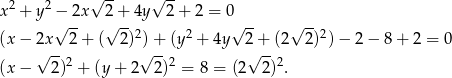  2 2 √ -- √ -- x + y − 2x 2 + 4y 2+ 2 = 0 √ -- √ -- 2 2 √ -- √ --2 (x − 2√x--2 + ( 2 )√)+-(y + 4y 2√+--(2 2) )− 2− 8+ 2 = 0 (x − 2)2 + (y + 2 2)2 = 8 = (2 2)2. 