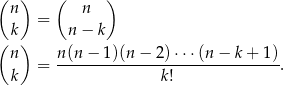 (n ) ( n ) = ( k) n − k n n (n− 1)(n − 2) ⋅⋅⋅(n − k+ 1) = -------------------------------. k k! 