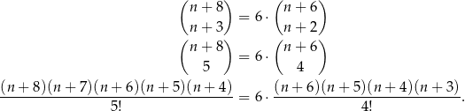  (n + 8 ) (n + 6) = 6⋅ (n + 3 ) ( n + 2) n + 8 n + 6 5 = 6⋅ 4 (n-+-8)(n-+-7)(n-+--6)(n+--5)(n-+-4)-= 6⋅ (n-+-6)(n+--5)(n-+-4)(n-+-3) . 5! 4! 
