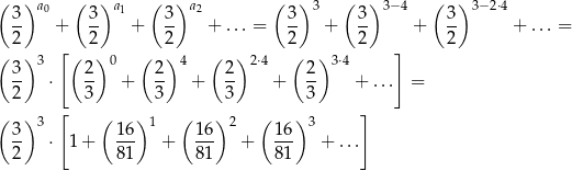 ( )a 0 ( )a 1 ( )a2 ( ) 3 ( )3− 4 ( ) 3− 2⋅4 3- + 3- + 3- + ...= 3- + 3- + 3- + ...= 2 2 2 2 2 2 ( ) 3 [( ) 0 ( ) 4 ( ) 2⋅4 ( ) 3⋅4 ] 3- ⋅ 2- + 2- + 2- + 2- + ... = 2 3 3 3 3 ( ) [ ( ) ( ) ( ) ] 3- 3 16- 1 16- 2 16- 3 2 ⋅ 1 + 81 + 81 + 81 + ... 