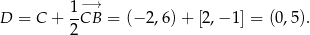  −→ D = C + 1-CB = (− 2,6)+ [2,− 1] = (0,5). 2 