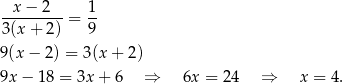  x − 2 1 ---------= -- 3(x+ 2) 9 9(x − 2 ) = 3(x + 2) 9x − 1 8 = 3x + 6 ⇒ 6x = 24 ⇒ x = 4. 