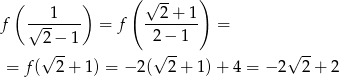  ( ) ( √ -- ) 1 2 + 1 f √------- = f -2-−-1-- = 2√ −-1 √ -- √ -- = f( 2 + 1) = − 2( 2 + 1) + 4 = − 2 2+ 2 