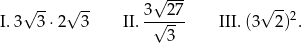 √ -- √ -- √ --- √ -- I. 3 3 ⋅2 3 II. 3√-27 III. (3 2)2. 3 
