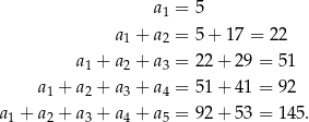  a = 5 1 a1 + a2 = 5 + 17 = 2 2 a + a + a = 22 + 29 = 51 1 2 3 a1 + a2 + a3 + a4 = 51 + 41 = 92 a1 + a2 + a3 + a4 + a5 = 92 + 53 = 145. 