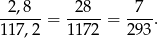  2 ,8 28 7 ------ = ----- = ---. 11 7,2 1 172 293 