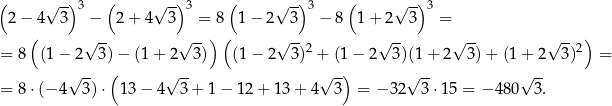 ( √ -) ( √ -) ( √ --) ( √ -) 2− 4 3 3 − 2 + 4 3 3 = 8 1 − 2 3 3 − 8 1+ 2 3 3 = ( ) ( ) √ -- √ -- √ --2 √ -- √ -- √ --2 = 8 (1 − 2 3) − (1 + 2 3) (1 − 2 3) + (1 − 2 3)(1+ 2 3)+ (1+ 2 3) = √ -- ( √ -- √ --) √ -- √ -- = 8 ⋅(− 4 3)⋅ 13 − 4 3 + 1 − 12 + 13 + 4 3 = − 32 3 ⋅15 = − 480 3. 