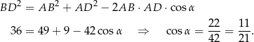 BD 2 = AB 2 + AD 2 − 2AB ⋅AD ⋅c osα 36 = 49+ 9− 42cos α ⇒ cosα = 22-= 11. 42 21 