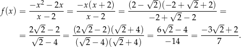  2 √ -- √ -- f(x ) = −x---−-2x-= −x-(x-+-2)-= (2-−---2)(−√2-+---2-+-2)-= x − 2 x− 2 −2 + 2 − 2 2√ 2-− 2 (2√ 2-− 2)(√ 2-+ 4) 6√ 2-− 4 − 3√ 2+ 2 = -√-------= --√--------√--------= ---------= ----------. 2− 4 ( 2− 4 )( 2+ 4) − 14 7 