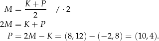  M = K-+-P- / ⋅2 2 2M = K + P P = 2M − K = (8,12)− (− 2,8) = (10,4). 