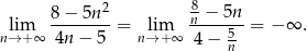  2 8 lim 8-−-5n--= lim -n −-5n = −∞ . n→ +∞ 4n − 5 n→ +∞ 4 − 5n 