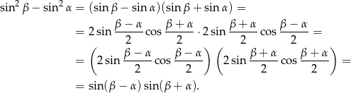 sin 2β − sin2 α = (sinβ − sin α)(sinβ + sin α) = β − α β + α β + α β − α = 2 sin ------cos ------⋅2 sin ------co s------= ( 2 2 ) ( 2 2 ) β-−-α- β-−-α- β-+-α- β-+-α- = 2sin 2 cos 2 2 sin 2 co s 2 = = sin(β − α) sin (β+ α). 
