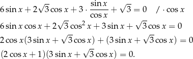  √ -- √ -- 6sin x+ 2 3 cosx + 3 ⋅ sin-x + 3 = 0 / ⋅cos x √ -- cos x √ -- 6sin xco sx + 2 3 cos2x + 3 sinx + 3 cosx = 0 √ -- √ -- 2co sx(3 sin x + 3 cosx )+ (3 sinx + 3 cosx ) = 0 √ -- (2co sx + 1)(3 sin x + 3 cosx ) = 0. 