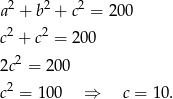  2 2 2 a + b + c = 200 c2 + c2 = 200 2c2 = 2 00 2 c = 10 0 ⇒ c = 10. 