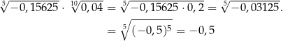 √5---------- 1√0----- 5√ --------------- 5√ ---------- − 0,156 25⋅ 0,04 = ∘ −-0,15625 ⋅0,2 = − 0,03125. 5 5 = (− 0,5) = − 0,5 