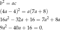  2 b = ac (4a − 4 )2 = a(7a + 8) 2 2 1 6a − 32a+ 16 = 7a + 8a 9a 2 − 4 0a+ 16 = 0. 