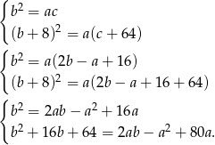 { b2 = ac 2 { (b+ 8) = a(c + 64) b2 = a(2b − a + 16) (b+ 8)2 = a(2b − a + 16 + 64) { 2 2 b = 2ab − a + 16a b2 + 16b + 64 = 2ab − a2 + 8 0a. 