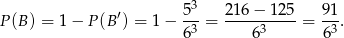  ′ 5-3 216-−-1-25 9-1 P (B) = 1− P (B ) = 1 − 6 3 = 63 = 63. 