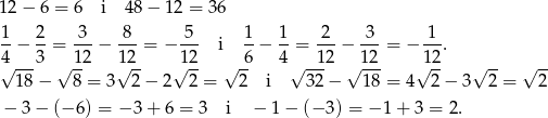 1 2− 6 = 6 i 48 − 12 = 36 1- 2- 3-- -8- -5- 1- 1- -2- -3- 1-- 4 − 3 = 12 − 1 2 = − 12 i 6 − 4 = 1 2 − 12 = − 12. √ --- √ -- √ -- √ -- √ -- √ --- √ --- √ -- √ -- √ -- 18− 8 = 3 2 − 2 2 = 2 i 32 − 18 = 4 2− 3 2 = 2 − 3 − (− 6) = − 3 + 6 = 3 i − 1− (− 3) = − 1+ 3 = 2. 
