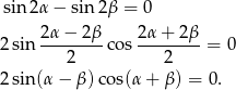  sin 2α − sin2 β = 0 2α-−--2β 2-α+--2β 2 sin 2 cos 2 = 0 2 sin (α− β)co s(α+ β) = 0. 