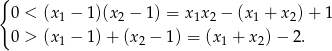 { 0 < (x1 − 1)(x 2 − 1) = x1x2 − (x1 + x2)+ 1 0 > (x1 − 1) + (x2 − 1) = (x 1 + x 2)− 2. 