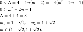  2 0 < Δ = 4− 4m (m − 2 ) = − 4(m − 2m − 1) 0 > m 2 − 2m − 1 Δ = 4+ 4 = 8 √ -- √ -- m 1 = 1− √ -2, m√2 =-1 + 2 m ∈ (1 − 2 ,1+ 2). 