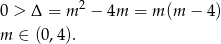 0 > Δ = m 2 − 4m = m(m − 4) m ∈ (0 ,4). 