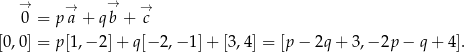  → → → → 0 = pa + qb + c [0,0] = p[1,− 2]+ q[− 2,− 1]+ [3 ,4] = [p − 2q + 3,− 2p− q+ 4]. 