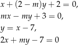 x + (2 − m )y+ 2 = 0, mx − my + 3 = 0, y = x − 7 , 2x + my − 7 = 0 